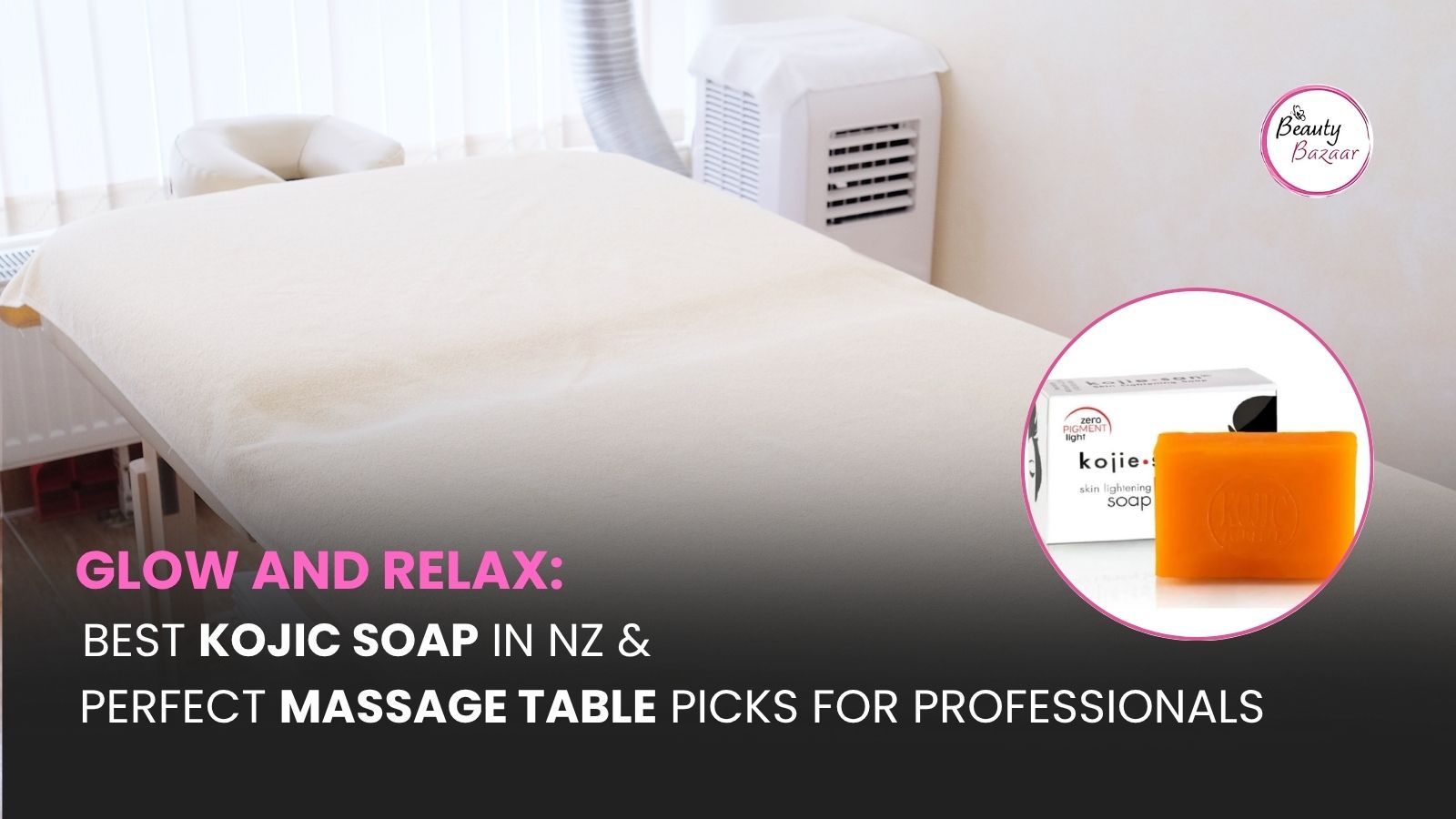 Glow and Relax: Best Kojic Soap in NZ & Perfect Massage Table Picks for Professionals